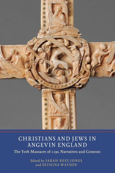 Christians and Jews Angevin England: The York Massacre of 1190, Narratives Contexts