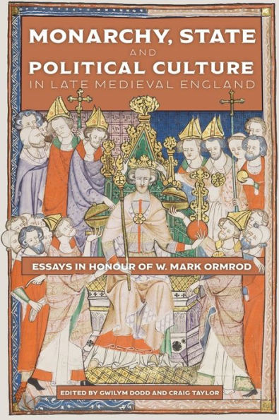 Monarchy, State and Political Culture Late Medieval England: Essays Honour of W. Mark Ormrod