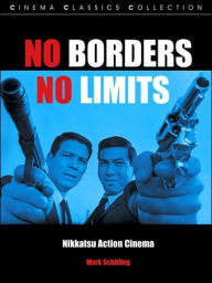 Title: NO BORDERS, NO LIMITS: Nikkatsu Action Cinema, Author: Mark Schilling