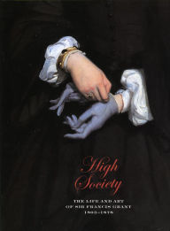 Title: High Society: The Life and Art of Sir Francis Grant, Author: Catherine Wells