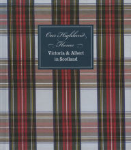 Title: Our Highland Home: Victoria and Albert in Scotland, Author: Jeanne Cannizzo