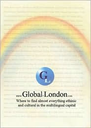 Title: Global London: Where to Find Almost Everything Ethnic and Cultural in the Multilingual Capital, Author: Philip Baker