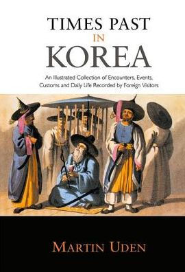 Times Past in Korea: An Illustrated Collection of Encounters, Customs and Daily Life Recorded by Foreign Visitors / Edition 1