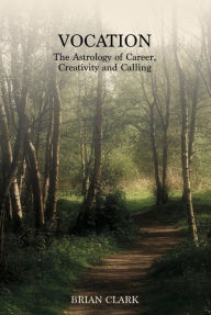 Title: Vocation: The Astrology of Career, Creativity and Calling, Author: Brian Clark