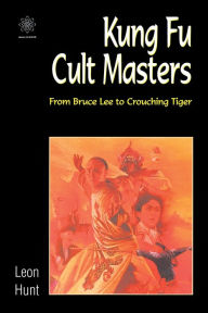 Title: Kung Fu Cult Masters: From Bruce Lee to Crouching Tiger, Author: Leon Hunt