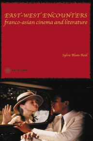 Title: East-West Encounters: Franco-Asian Cinema and Literature, Author: Sylvie Blum-Reid