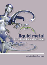 Title: Liquid Metal: The Science Fiction Film Reader / Edition 1, Author: Sean Redmond