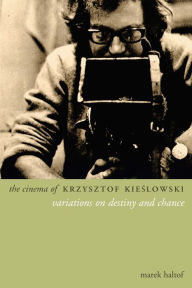Title: The Cinema of Krzysztof Kieslowski: Variations on Destiny and Chance, Author: Marek Haltof