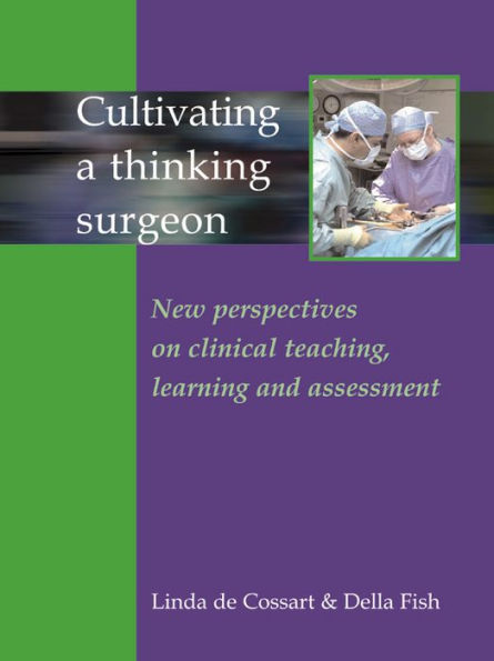 Cultivating a Thinking Surgeon: New perspectives on clinical teaching, learning and assessment