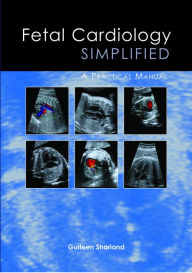 Title: Fetal Cardiology Simplified: A Practical Manual / Edition 1, Author: Gurleen Sharland BSc MD FRCP