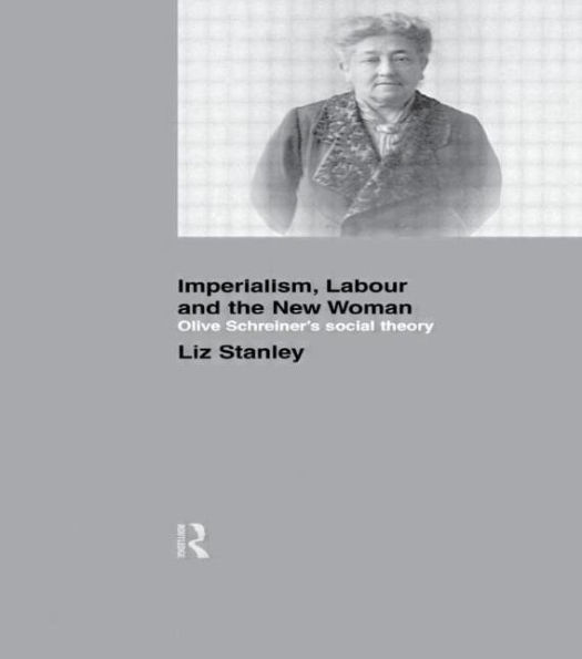 Imperialism, Labour and the New Woman: Olive Schreiner's Social Theory