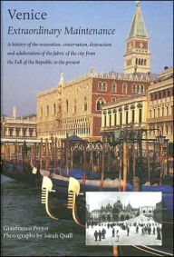 Title: Venice: Extraordinary Maintenance: A History of the Restoration, Conservation, Destruction and Adulteration of the Fabric of the City from the Fall of the Republic, Author: Gianfranco Pertot