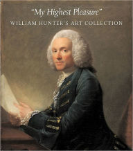 Title: My Highest Pleasure: William Hunter's Art Collection, Author: Peter Black