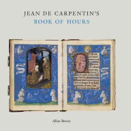 Title: Jean de Carpentin's Book of Hours: The Genius of the Master of the Dresden Prayer Book, Author: Alixe Bovey