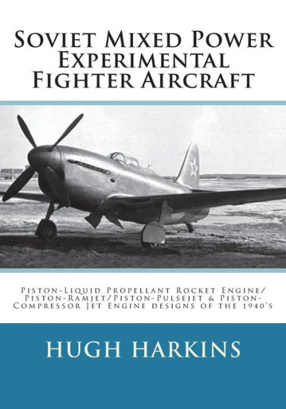 Soviet Mixed Power Experimental Fighter Aircraft: Piston-Liquid Propellant Rocket Engine/Piston-Ramjet/Piston-Pulsejet & Piston-Compressor Jet Engine designs of the 1940's