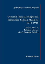 Title: Osmanli Imparatorlugu'nda Ermenilere Yapilan Muamele [Sansürsüz Basim]: Vikont Bryce'in Fallodon Vikontu Grey'e Sundugu Belgeler, Author: James Bryce
