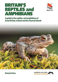 Title: Britain's Reptiles and Amphibians: A guide to the reptiles and amphibians of Great Britain, Ireland and the Channel Islands, Author: Howard Inns