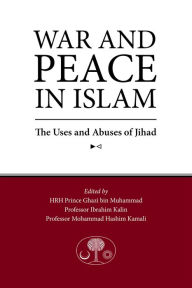 Title: War and Peace in Islam: The Uses and Abuses of Jihad, Author: H. R. H. Prince Ghazi bin Muhammad