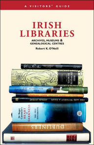 Title: Irish Libraries: Archives, Museums, and Genealogical Centres, Author: Robert K. O'Neill