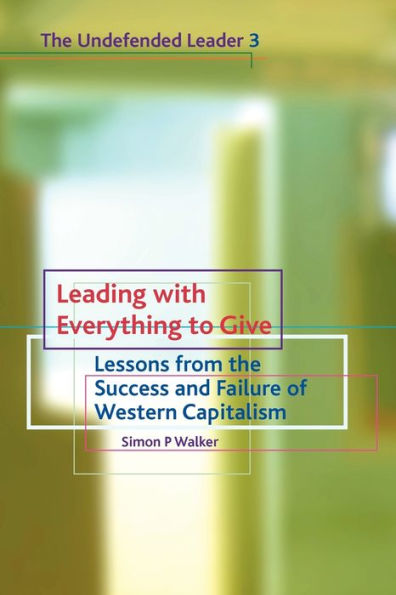 Leading with Everything to Give: Lessons from the Success and Failure of Western Capitalism