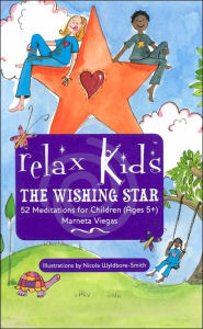 Title: Relax Kids: The Wishing Star: 52 Magical Meditations for Princesses and Superheroes, Ages 6-9, Author: Marneta Viegas