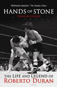 Title: Hands of Stone: The Life and Legend of Roberto Duran, Author: Christian Giudice