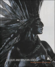 Title: Wildlife and Western Heroes: Alexander Phimister Proctor, Sculptor, Author: Peter Hassrick