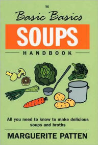 Title: The Basic Basics Soups Handbook: All You Need to Know to Make Delicious Soups and Broths, Author: Marguerite Patten