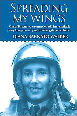 Spreading My Wings: One of Britain's Top Women Pilots Tells Her Remarkable Story from Pre-war Flying to Breaking the Sound Barrier