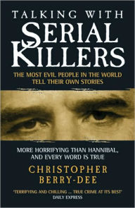 Title: Talking with Serial Killers: The Most Evil People in the World Tell Their Own Stories, Author: Christopher Berry-Dee