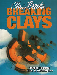 Title: Breaking Clays: Target Tactics, Tips & Techniques, Author: Chris Batha