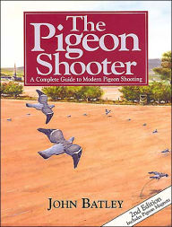 Title: Pigeon Shooter: A Complete Guide to Modern Pigeon Shooting, Author: John Batley