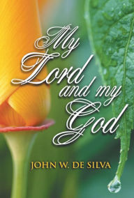 Title: MY LORD AND MY GOD, Author: J.W. DE SILVA