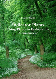 Title: Indicator Plants: Using Plants to Evaluate the Environment, Author: Paul L Smith
