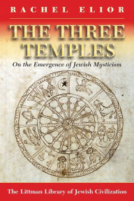 Title: Three Temples: On the Emergence of Jewish Mysticism, Author: Rachel Elior
