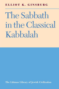 Title: Sabbath in the Classical Kabbalah / Edition 2, Author: Elliot K. Ginsburg