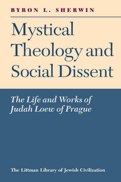 Mystical Theology and Social Dissent: The Life and Works of Judah Loew of Prague