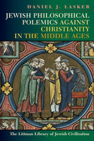 Title: Jewish Philosophical Polemics Against Christianity in the Middle Ages: With a New Introduction, Author: Daniel J. Lasker