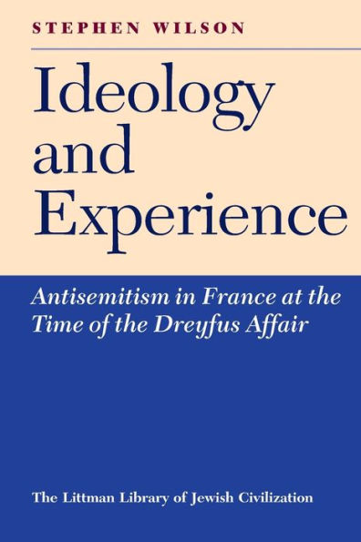 Ideology and Experience: Antisemitism in France at the Time of the Dreyfus Affair