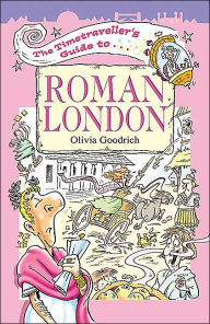 Title: The Timetraveller's Guide to Roman London, Author: Olivia Goodrich