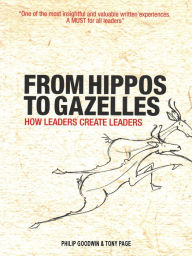 Title: From Hippos to Gazelles: How leaders create leaders, Author: Philip Goodwin