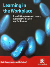 Title: Learning in the Workplace: A toolkit for placement tutors, supervisors, mentors and facilitators, Author: Chris Turnock