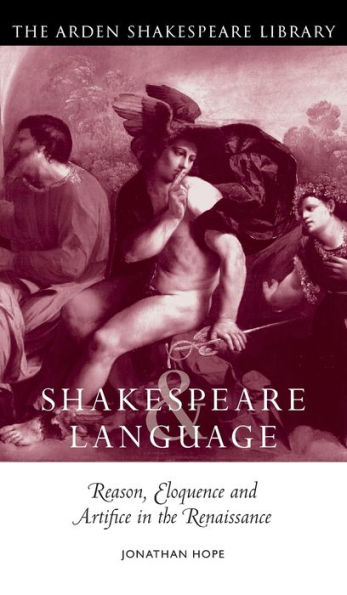 Shakespeare and Language: Reason, Eloquence Artifice the Renaissance