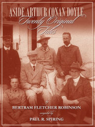 Title: Aside Arthur Conan Doyle - Twenty Original Tales by Bertram Fletcher Robinson - Compiled by Paul Spiring, Author: Paul R Spiring