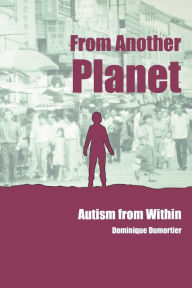 Title: From Another Planet: Autism from Within, Author: Dominique Dumortier