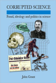 Title: Corrupted Science: Fraud, Ideology and Politics in Science, Author: John Grant