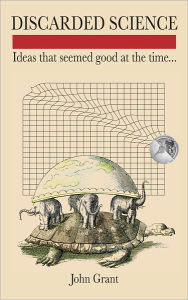 Title: Discarded Science: Ideas that Seemed Good at the Time, Author: John Grant