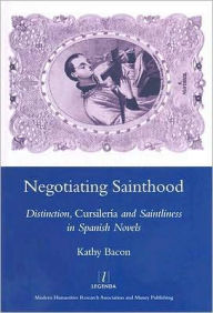 Title: Negotiating Sainthood: Distinction, Cursileria and Saintliness in Spanish Novels, Author: Kathy Bacon