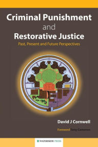 Title: Criminal Punishment and Restorative Justice: Past, Present and Future Perspectives, Author: David J. Cornwell