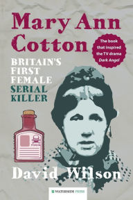 Title: Mary Ann Cotton: Britain's First Female Serial Killer, Author: David Wilson MS RN C (Nic)